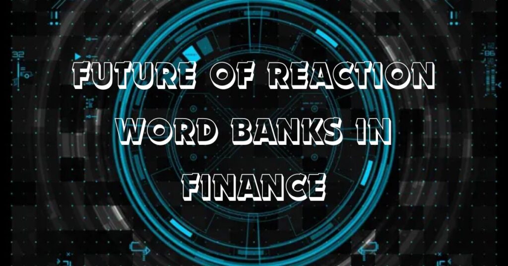 Future of Reaction Word Banks in Finance