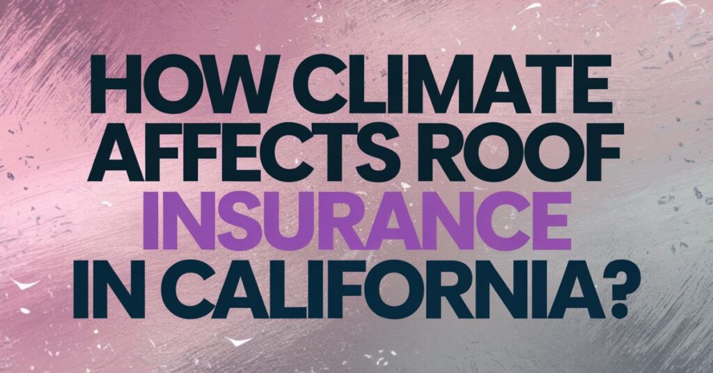 How Climate Affects Roof Insurance in California?