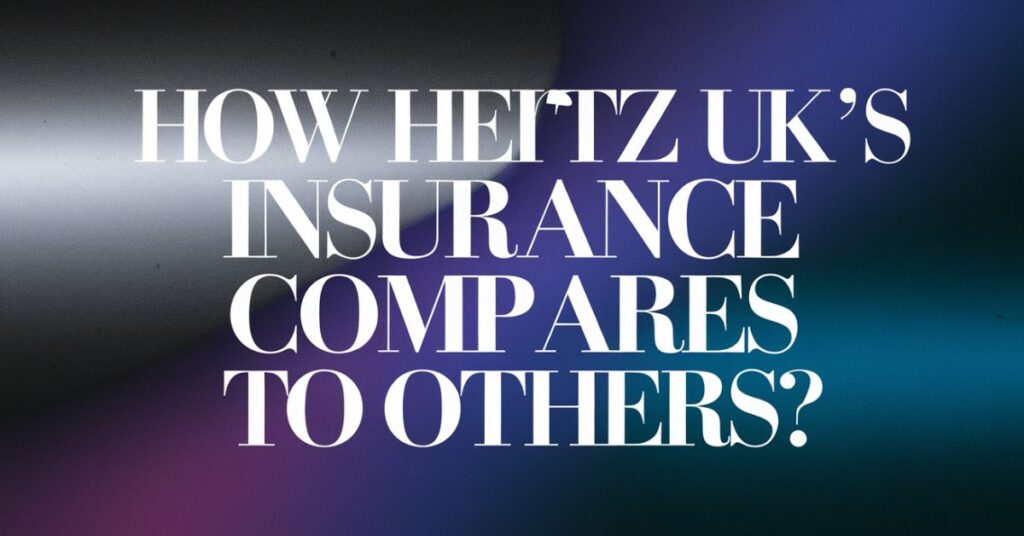 How Hertz UK's Insurance Compares to Others?