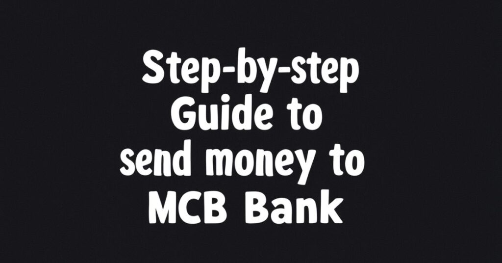 Step-by-Step Guide to Send Money to MCB Bank