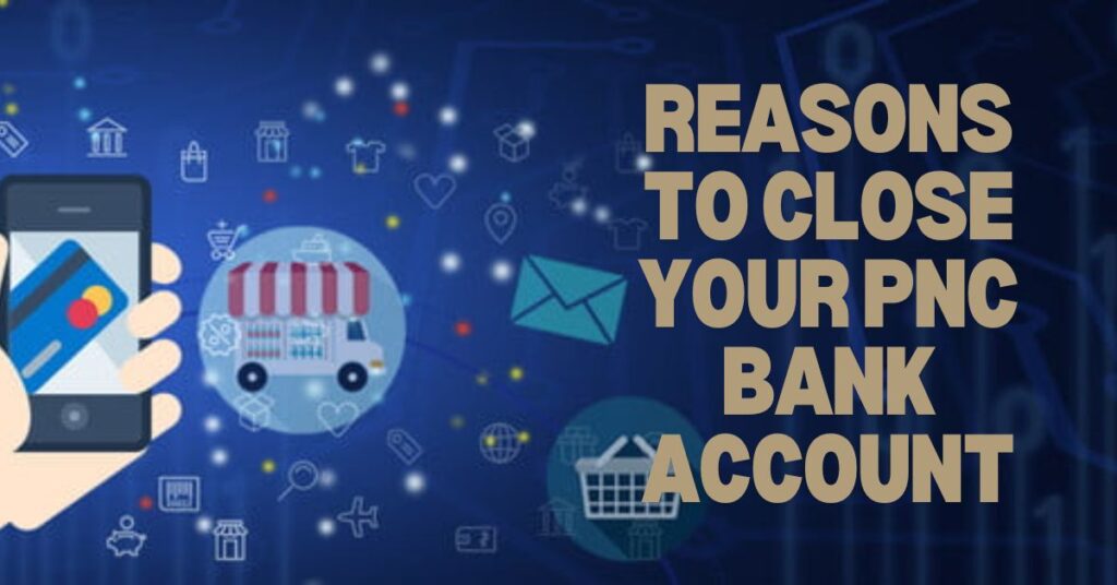 Reasons to Close Your PNC Bank Account