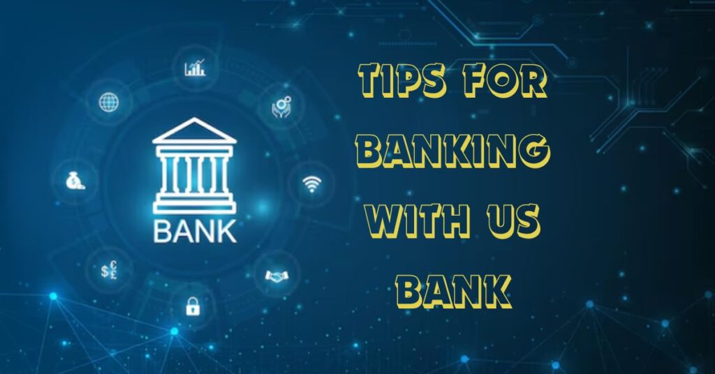 Tips for Banking with US Bank