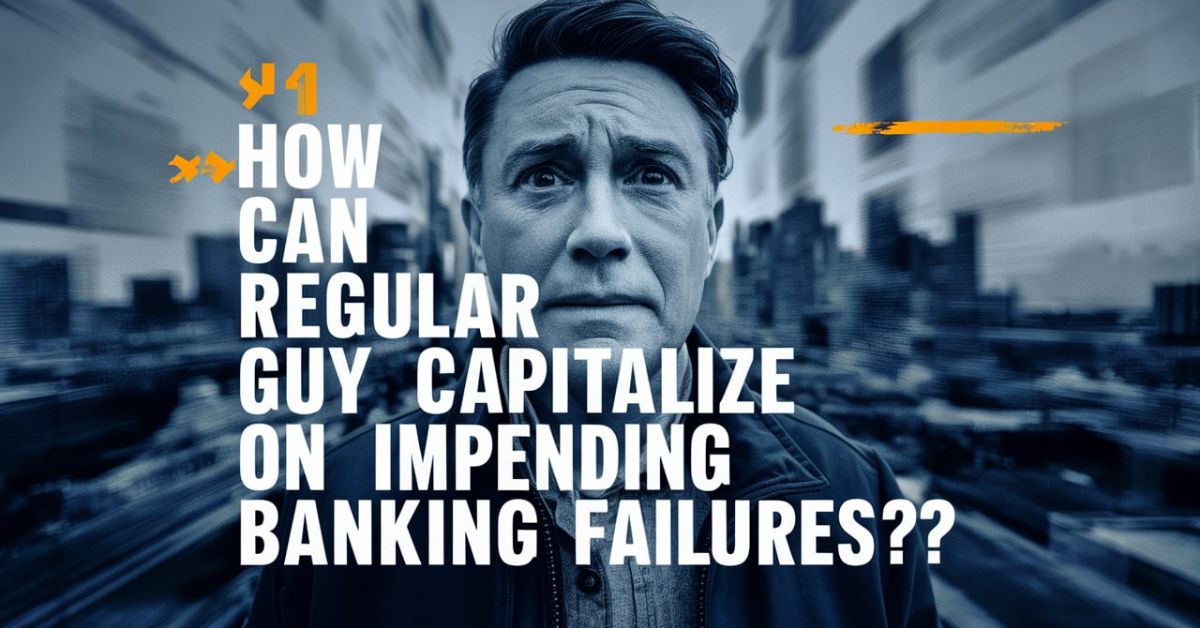 How can Regular Guy Capitalize on Impending Banking Failures?