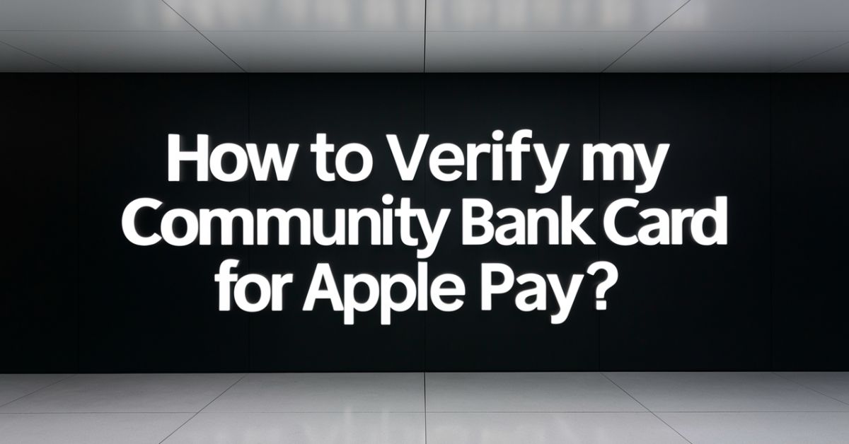 How to Verify my Community Bank Card for Apple Pay?