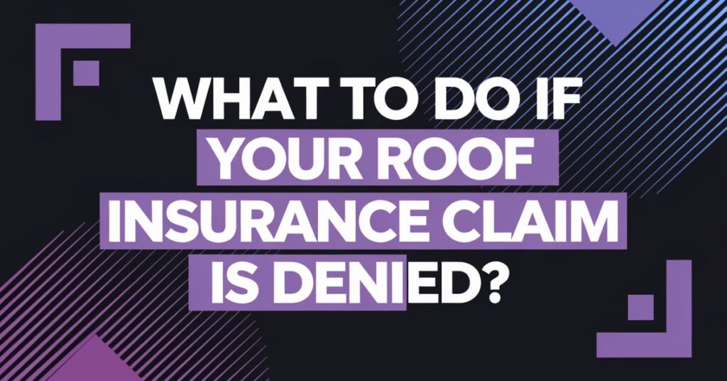 What to Do If Your Roof Insurance Claim Is Denied?