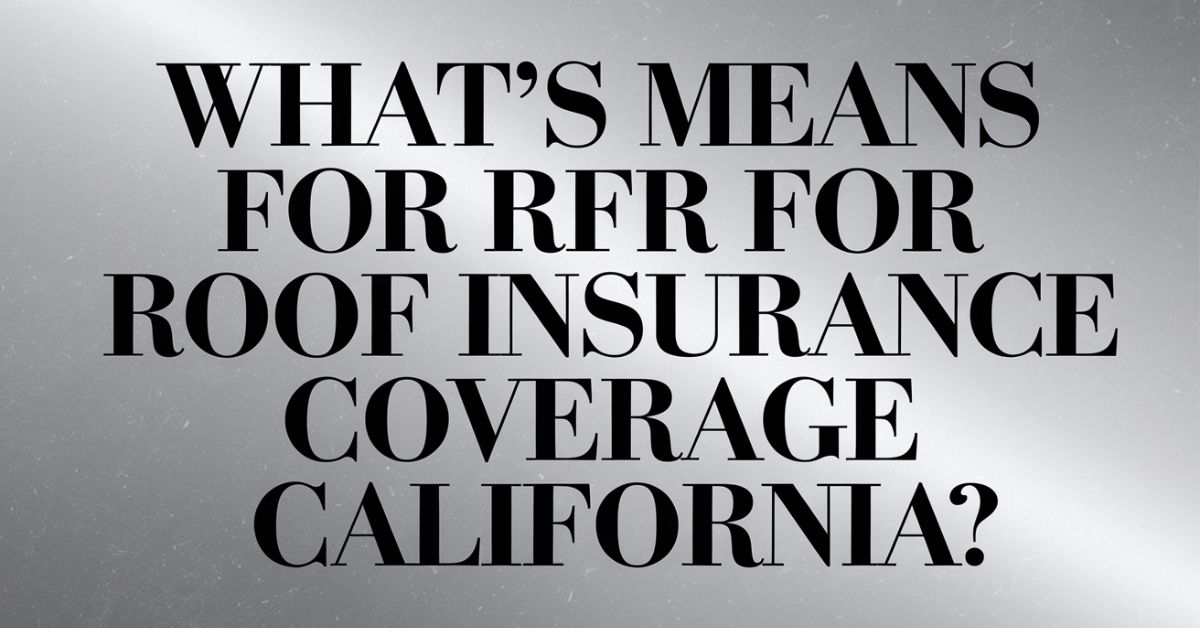 What's Means For RFR For Roof Insurance Coverage California?