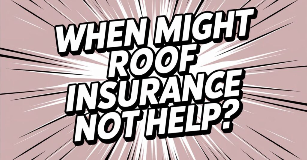 When Might Roof Insurance Not Help?