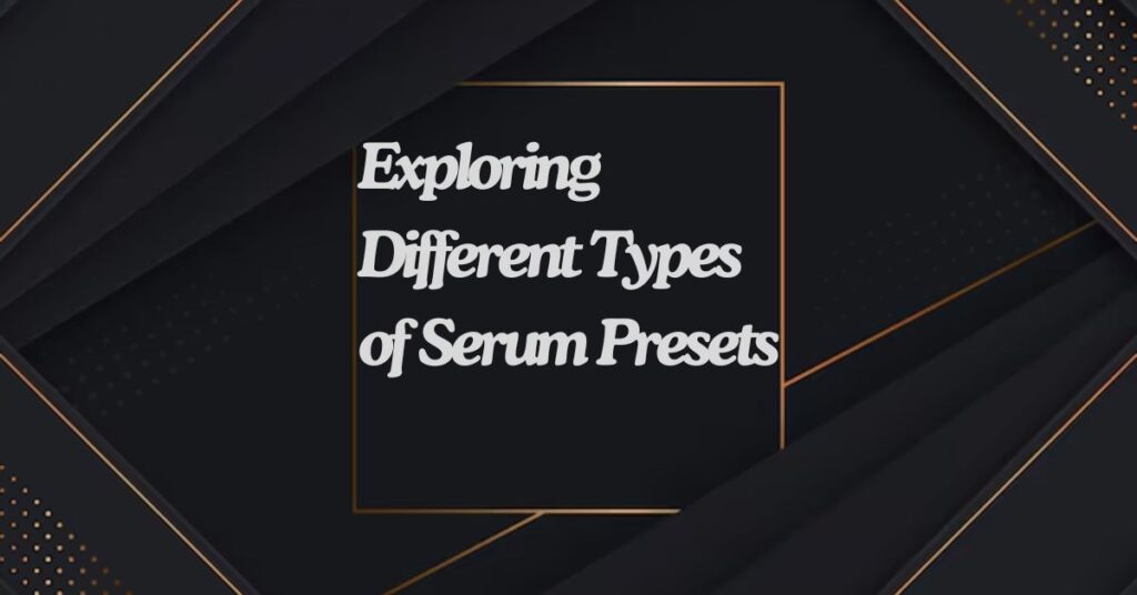 Exploring Different Types of Serum Presets