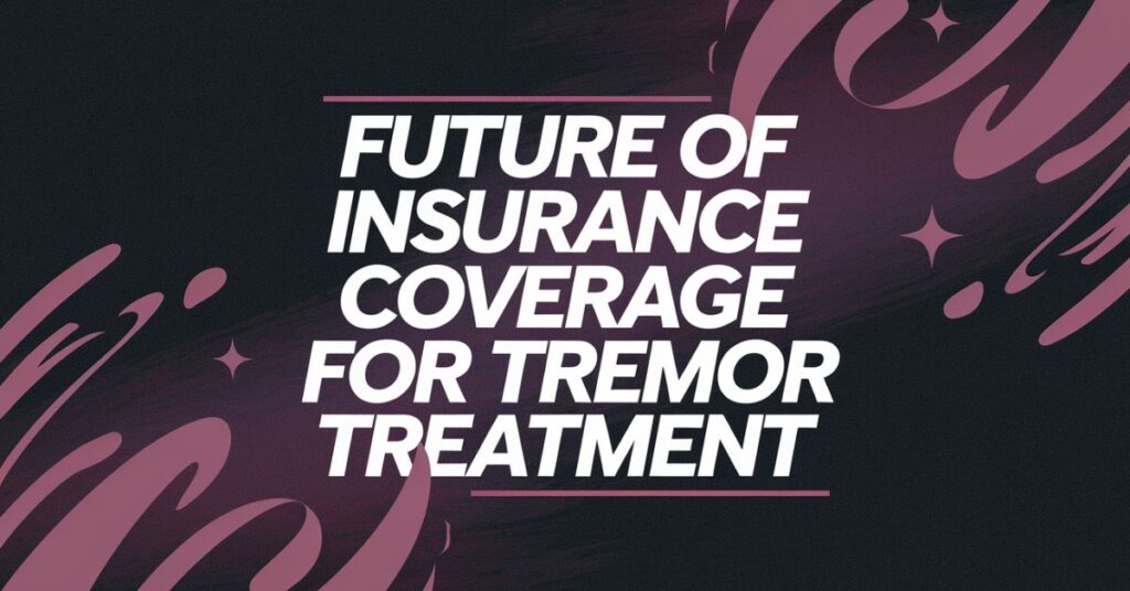 Future of Insurance Coverage for Tremor Treatment