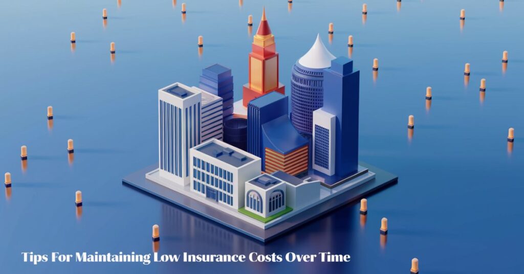 Tips for Maintaining Low Insurance Costs Over Time